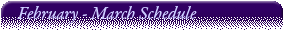 February - March Schedule